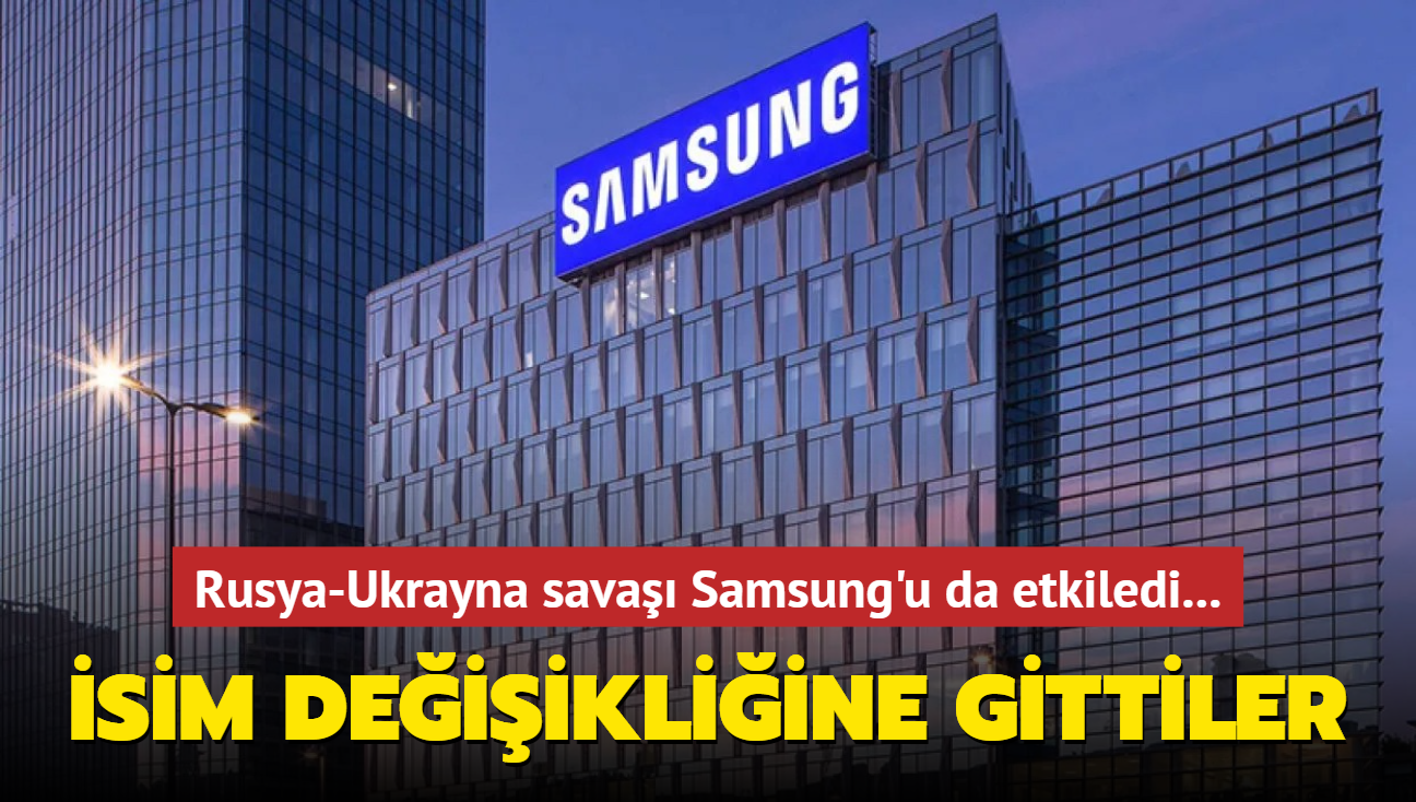 Rusya-Ukrayna savaşı Samsung'u da etkiledi... İsim değişikliğine gittiler