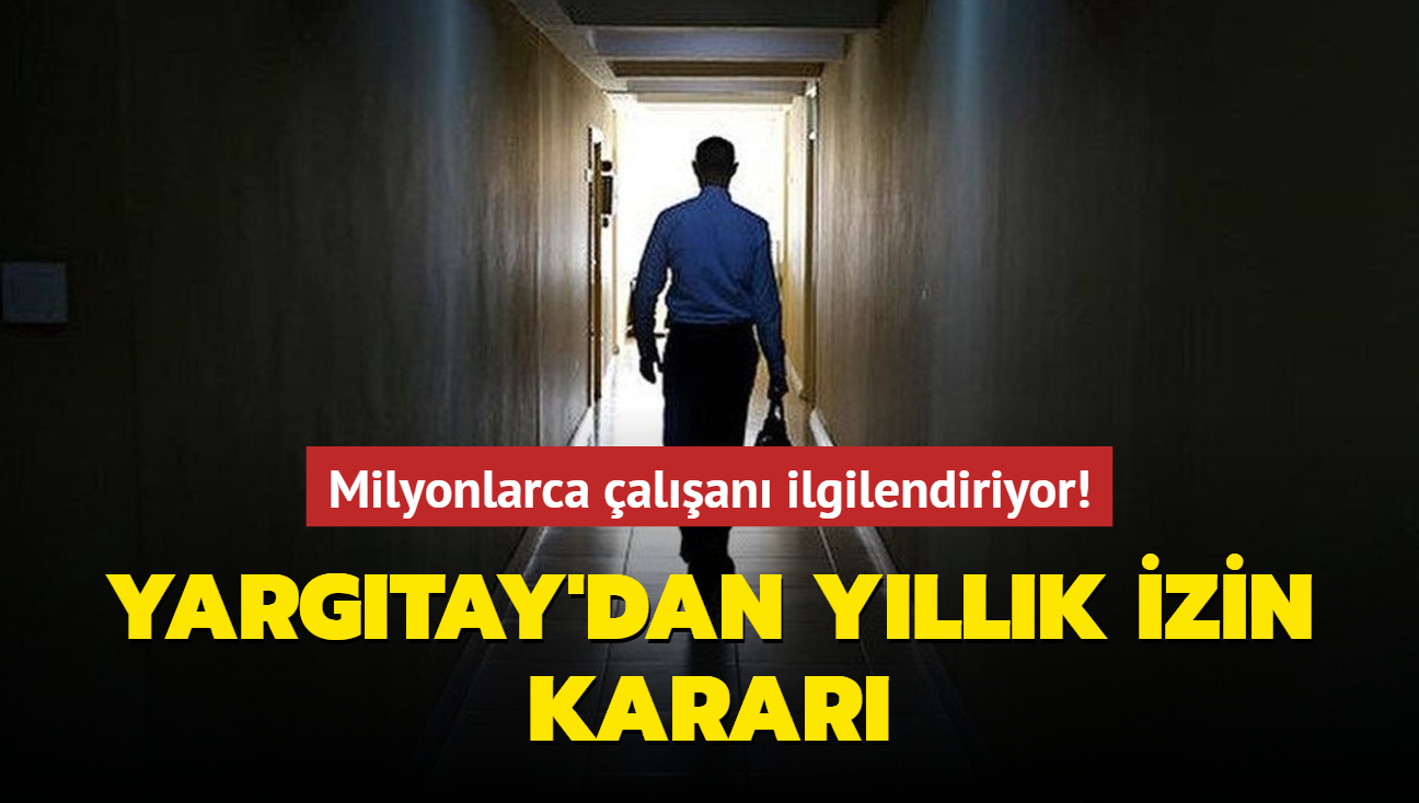 Milyonlarca alan ilgilendiriyor! Yargtay'dan yllk izin karar