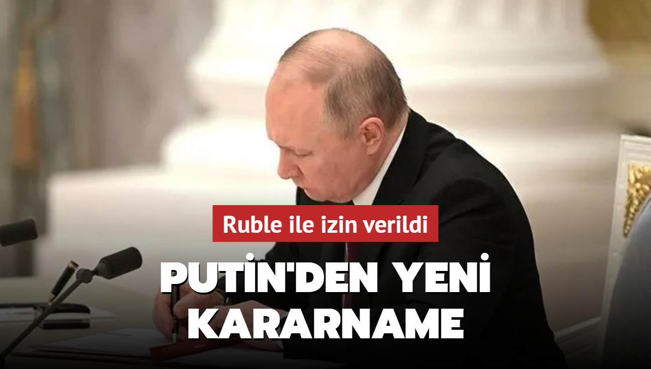 Putin'den yeni kararname: Ruble ile izin verildi