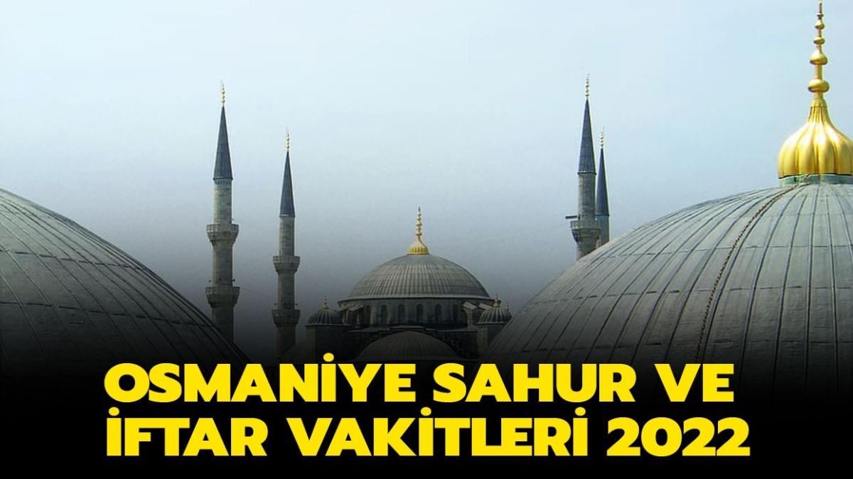 Osmaniye iftar-sahur vakitleri saat kata" Osmaniye imsak vakitleri 2022 belli oldu!