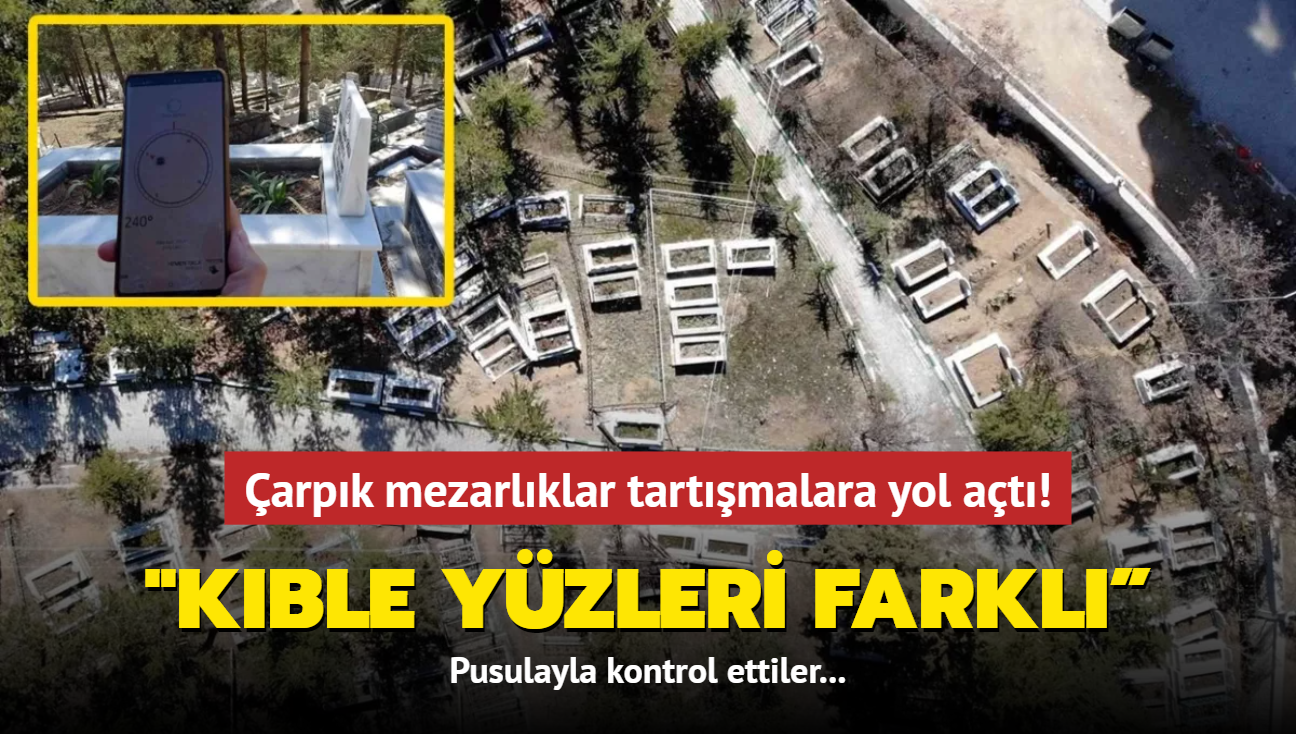 Pusulayla kontrol ettiler... arpk mezarlklar tartmalara yol at! "Kble yzleri farkl