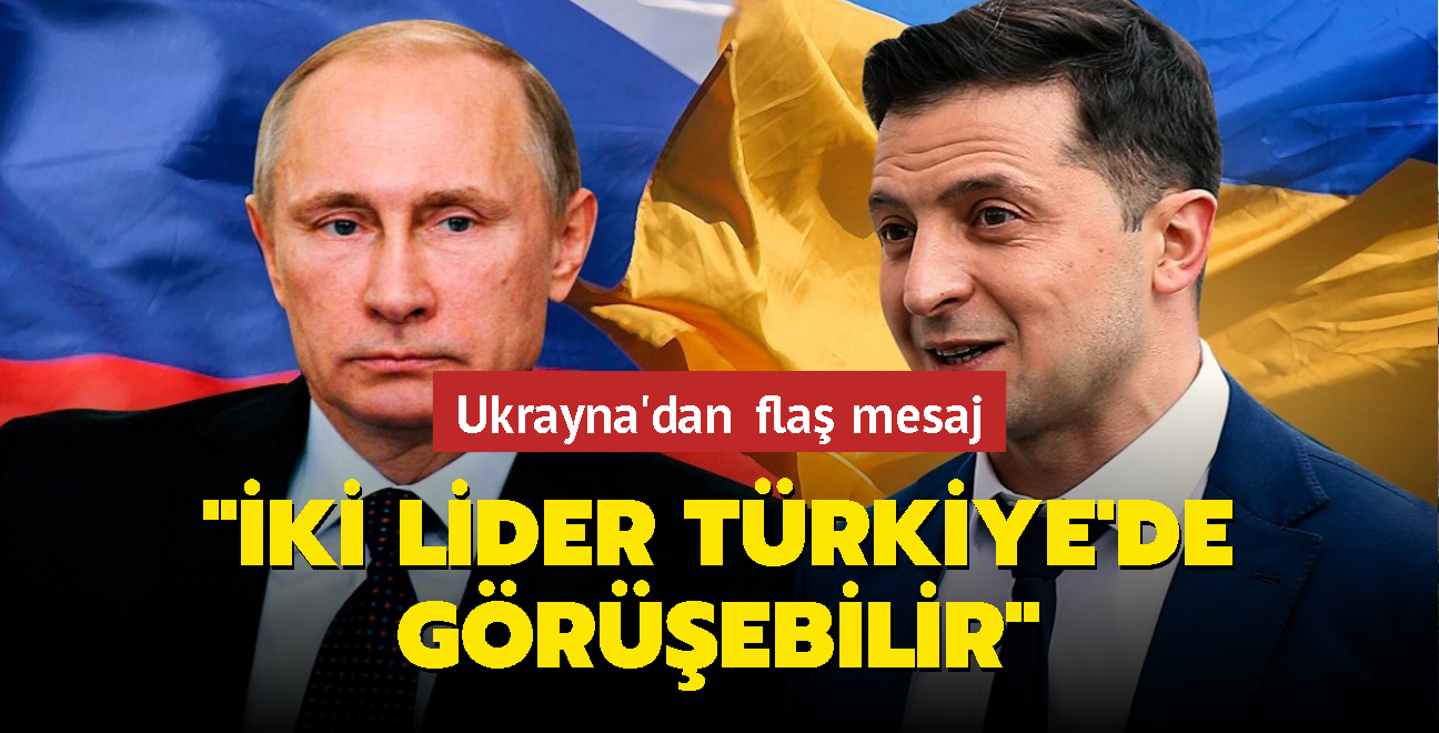 Ukrayna'dan fla mesaj: Putin ve Zelenski Trkiye'de grebilir