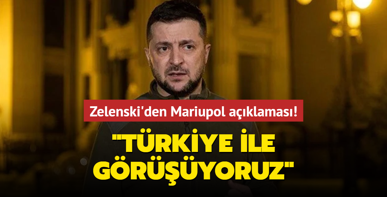 Zelenski'den Mariupol aklamas! "Arabuluculuk iin Trkiye ile gryoruz"