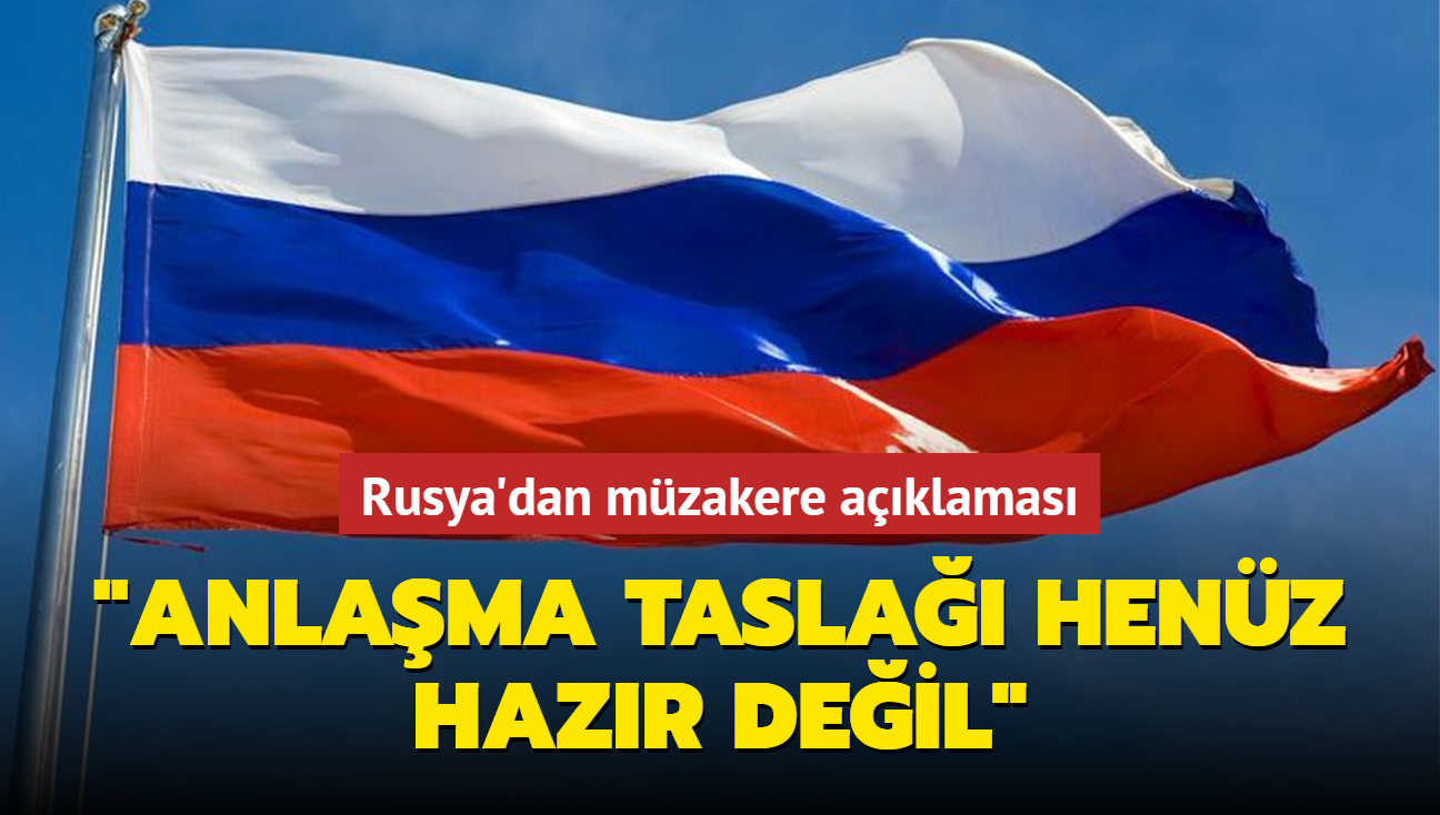 Rusya'dan mzakere aklamas... "Anlama tasla, onaylanmas iin henz hazr deil"