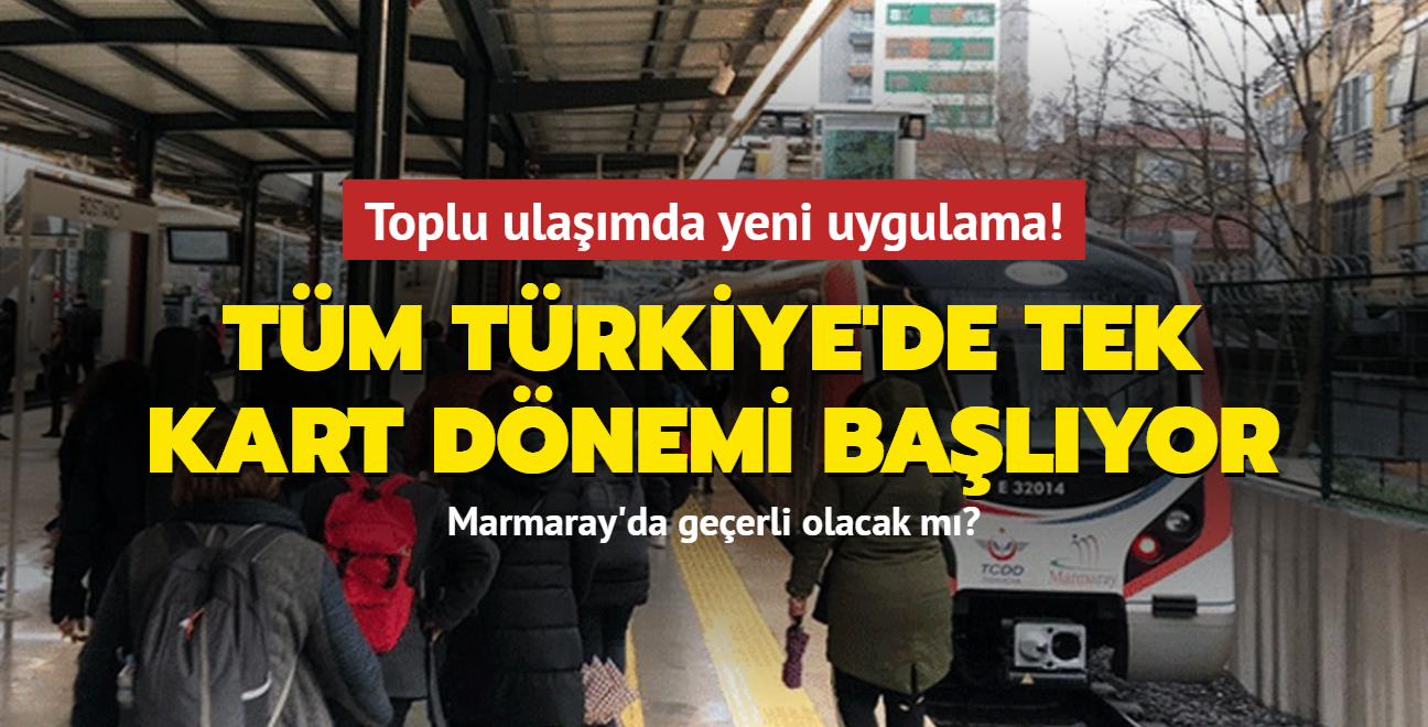 Toplu ulamda yeni uygulama! Tm Trkiye'de tek kart dnemi balyor: Marmaray'da da geerli olacak