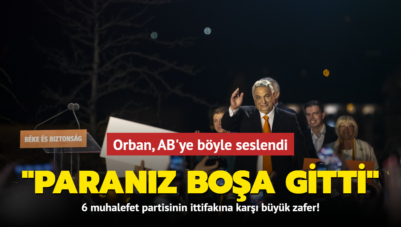 6 muhalefet partisinin ittifakına karşı büyük zafer! Orban, AB'ye böyle seslendi: Paranız boşa gitti
