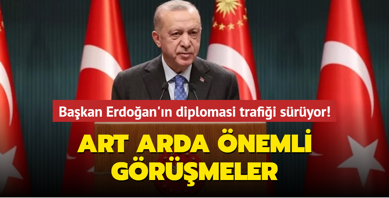 Bakan Erdoan'n diplomasi trafii sryor! Art arda nemli grmeler