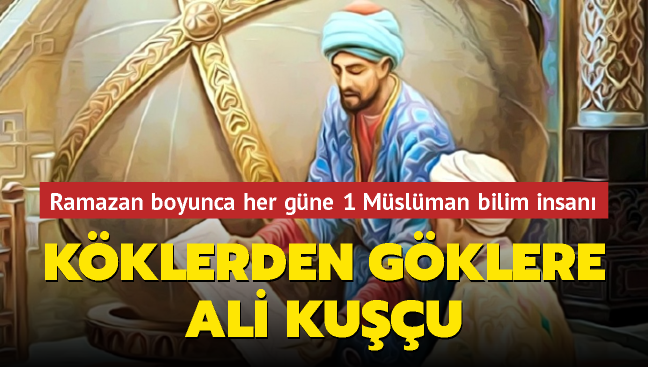 Ramazan boyunca her gne 1 mslman bilim insan... 15. yzyln astronomi ve matematik alimi: Ali Kuu