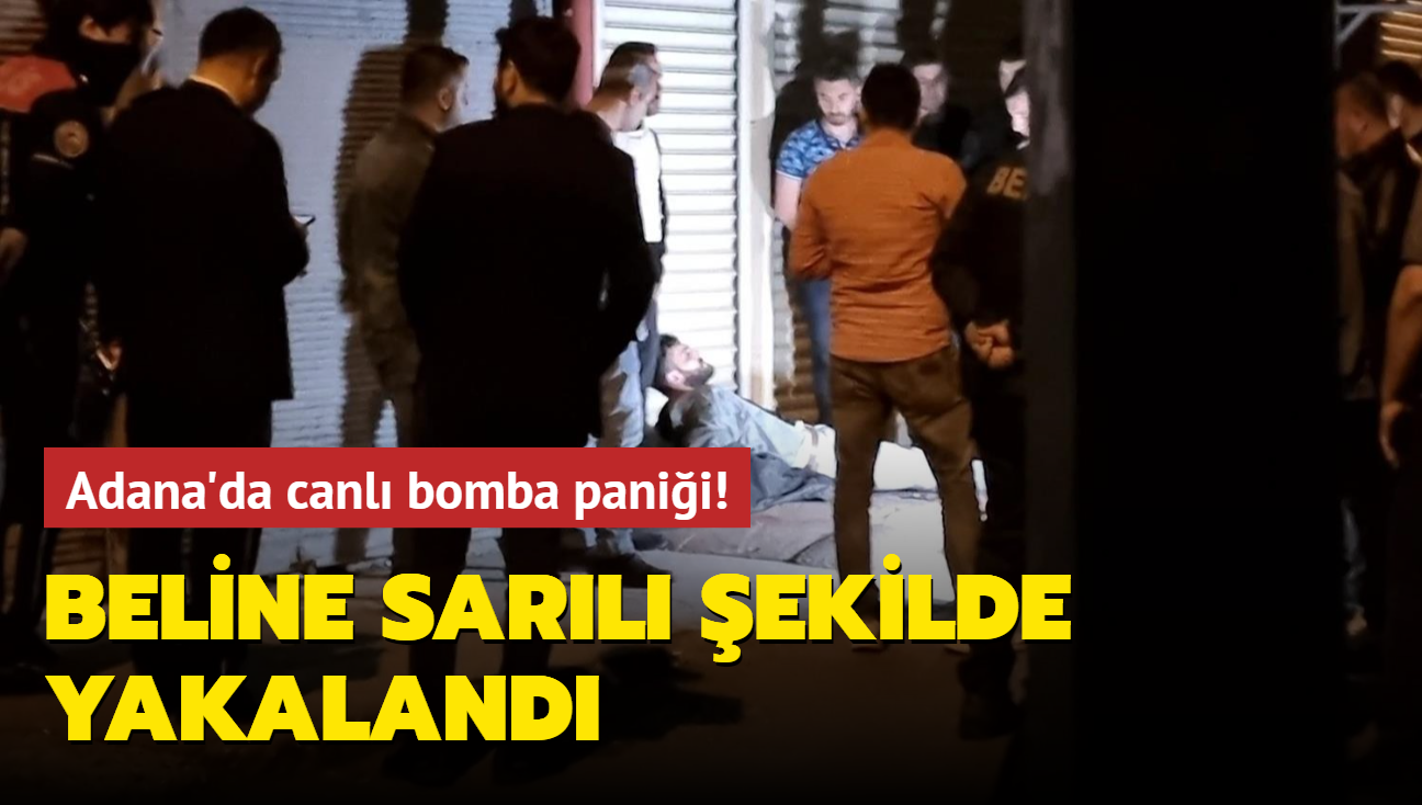 Adana'da canlı bomba paniği! Beline sarılı şekilde yakalandı