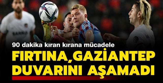 90 dakika kran krana mcadele! Trabzonspor, Gaziantep duvarn aamad