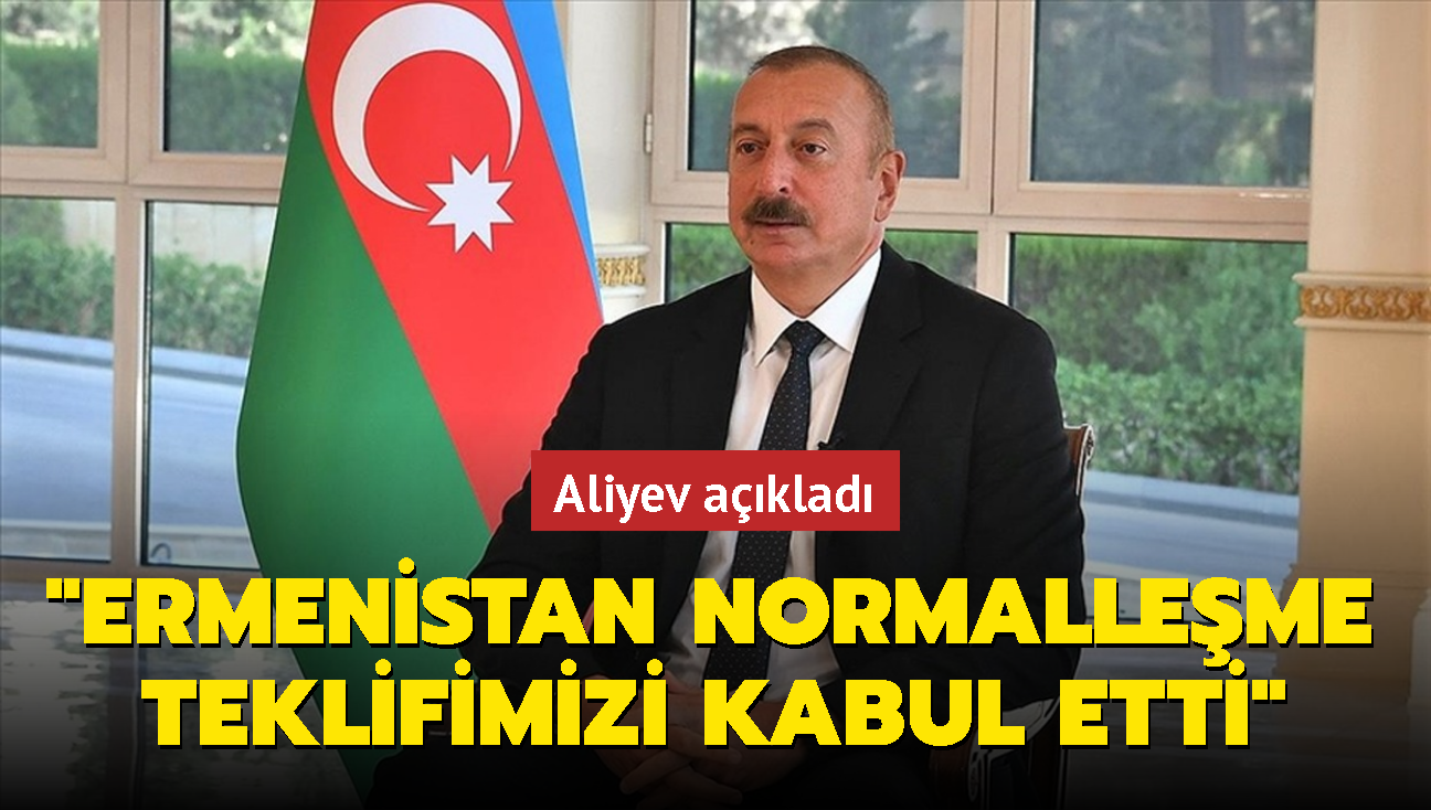 Aliyev aklad: Ermenistan normalleme teklifimizi kabul etti