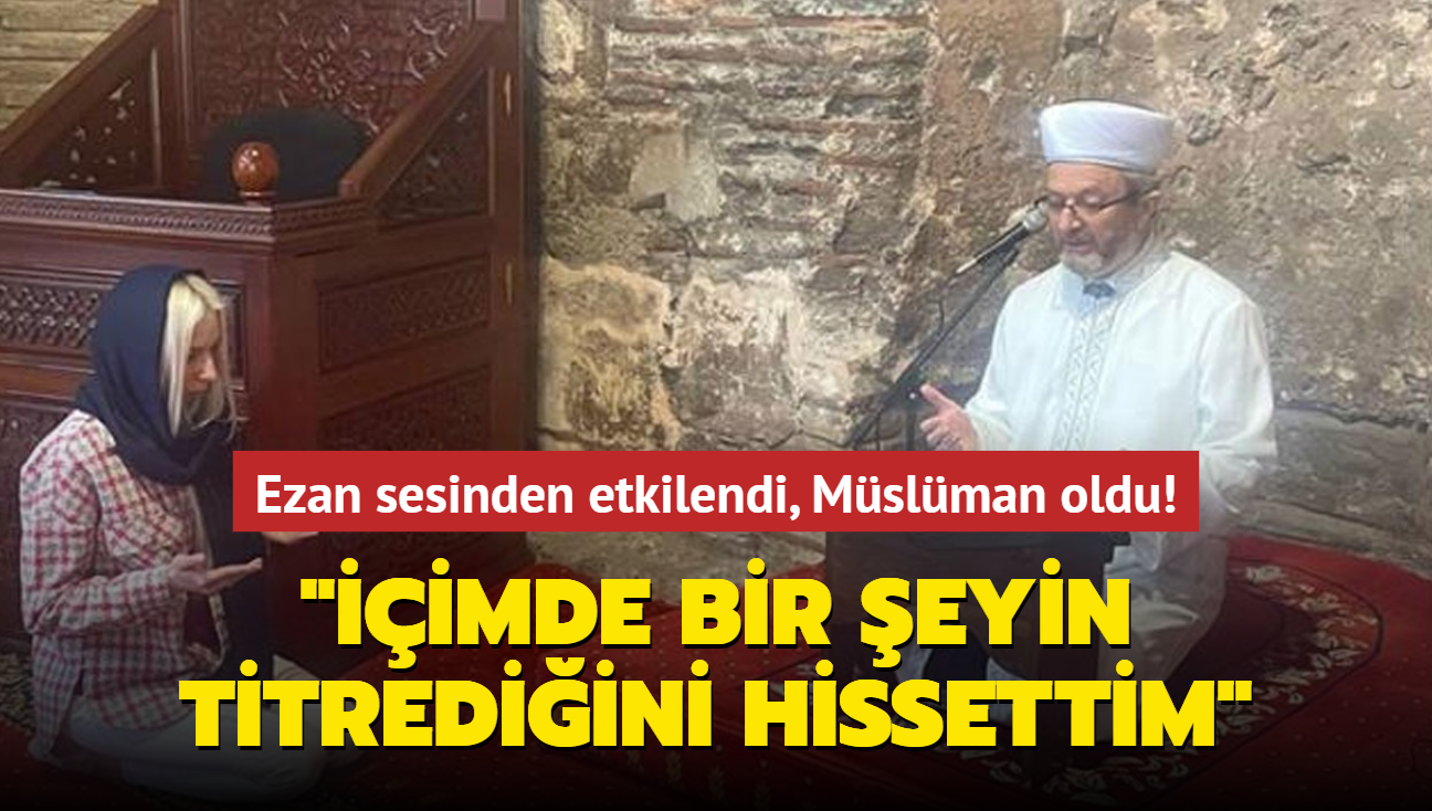 Ezan sesinden etkilendi, Mslman oldu! "imde bir eyin titrediini hissettim"