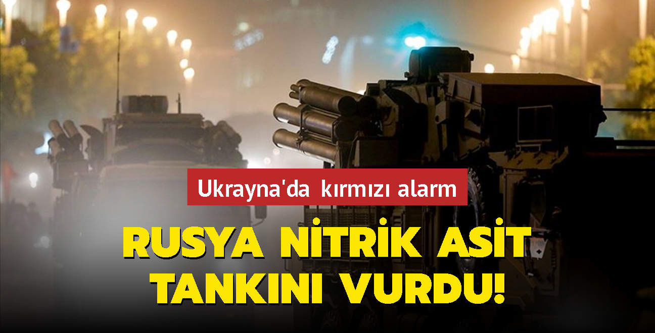 Ukrayna'da krmz alarm: Rusya nitrik asit tankn vurdu!