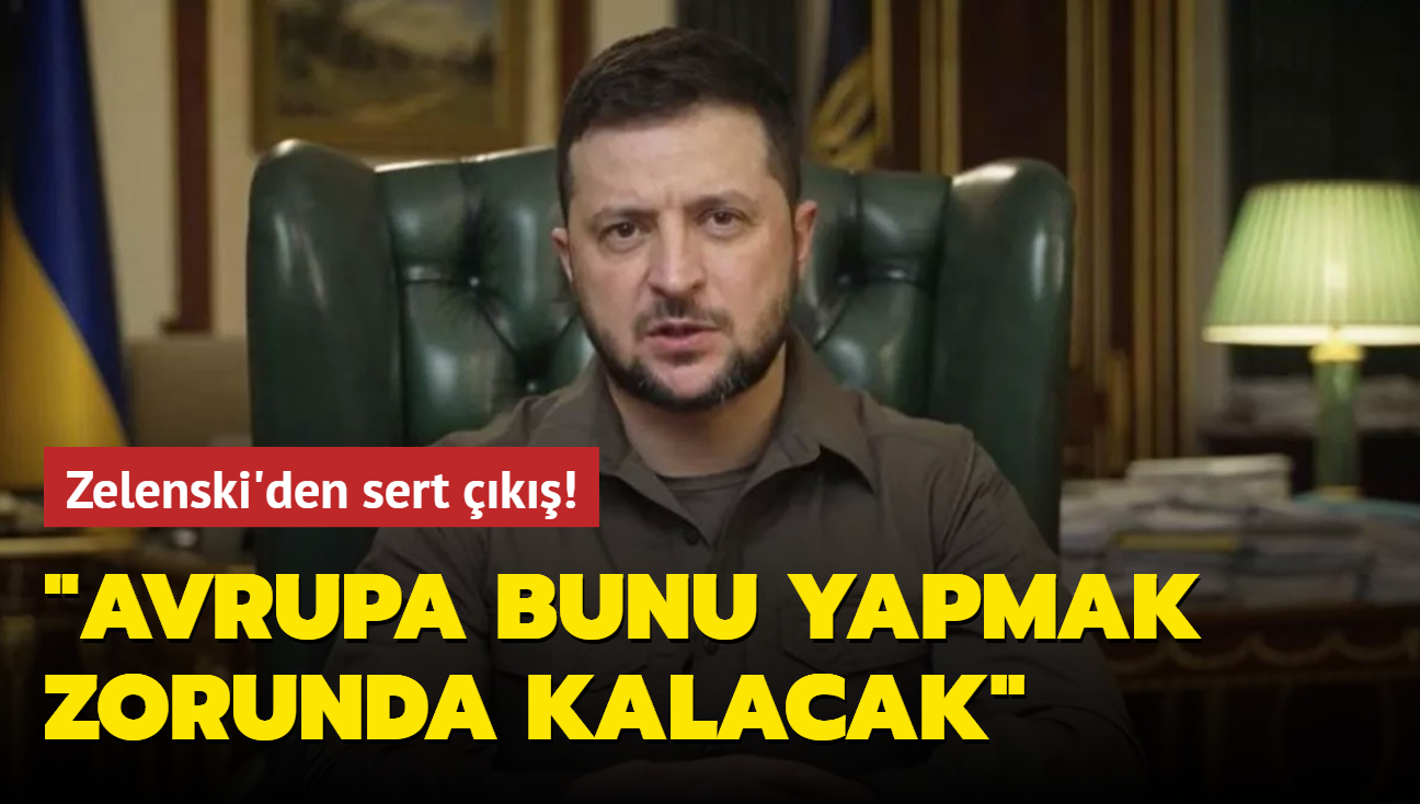 Zelenski'den sert k! "Avrupa bunu yapmak zorunda kalacak"