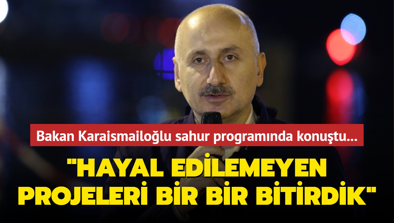 Bakan Karaismailolu sahur programnda konutu... "Hayal edilemeyen projeleri bir bir bitirdik"