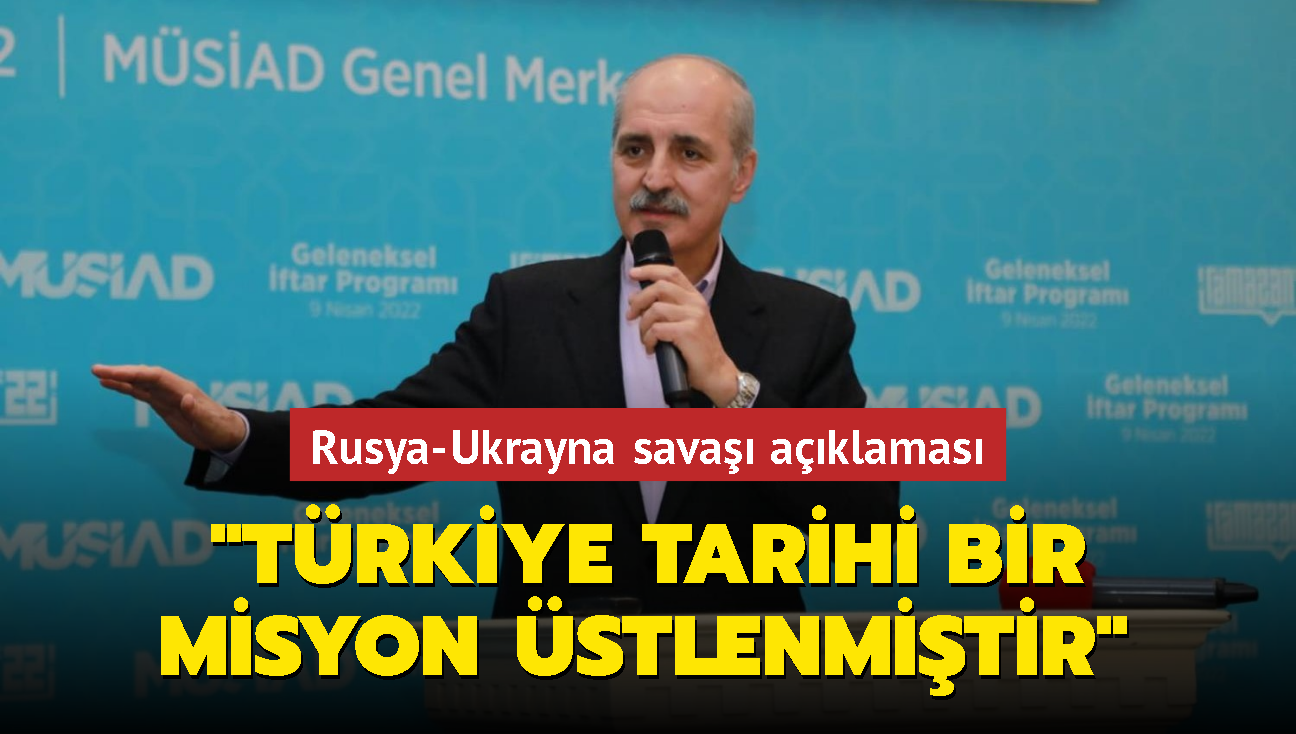 Numan Kurtulmu'tan Rusya-Ukrayna sava aklamas: Trkiye savan sonlandrlmas iin tarihi bir misyon stlenmitir