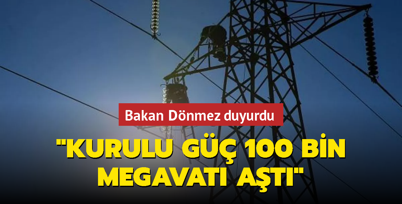 Bakan Dnmez: Trkiye'nin elektrikte kurulu gc 100 bin megavat at