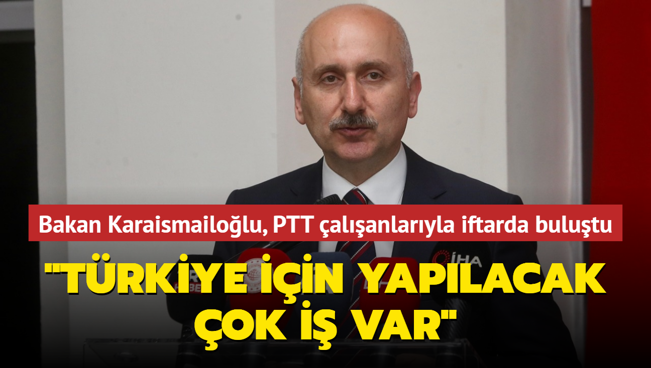 Bakan Karaismailolu, PTT alanlaryla iftarda bulutu... "Trkiye iin yaplacak ok i var"