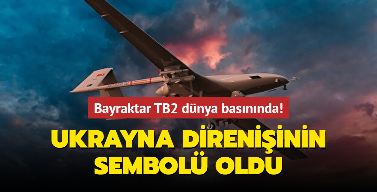 Bayraktar TB2 dnya basnnda! Ukrayna direniinin sembol oldu