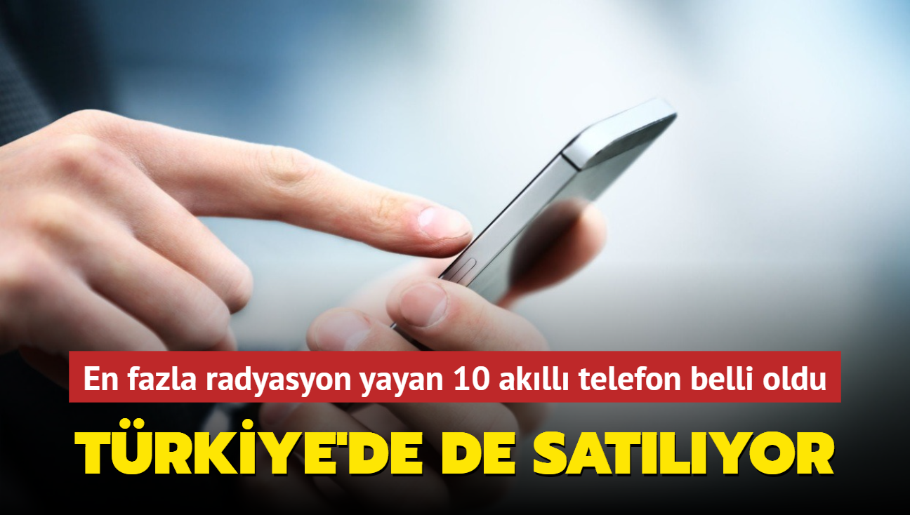 En fazla radyasyon yayan 10 akll telefon belli oldu! Trkiye'de de satlyor...