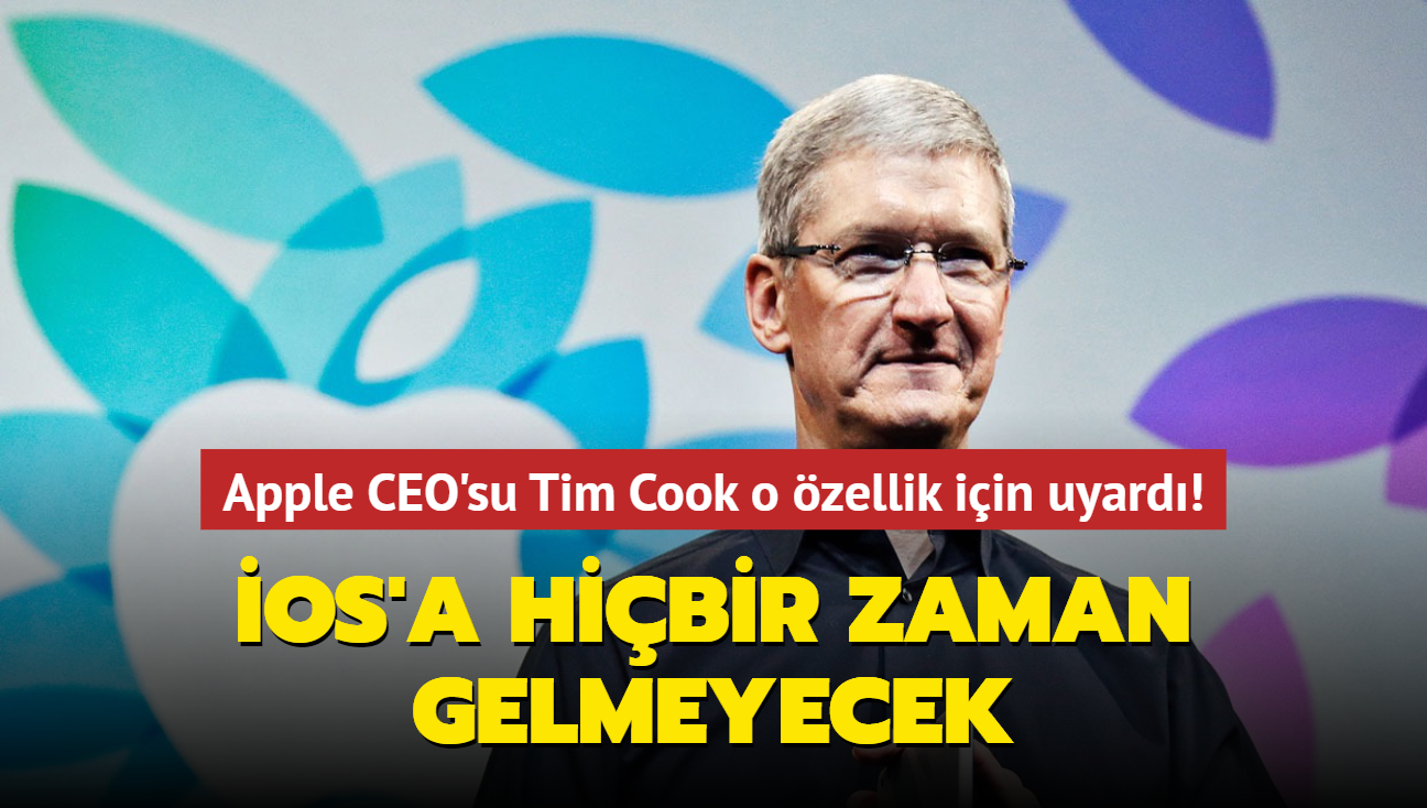 Apple CEO'su Tim Cook o zellik iin uyard! iOS'a hibir zaman gelmeyecek