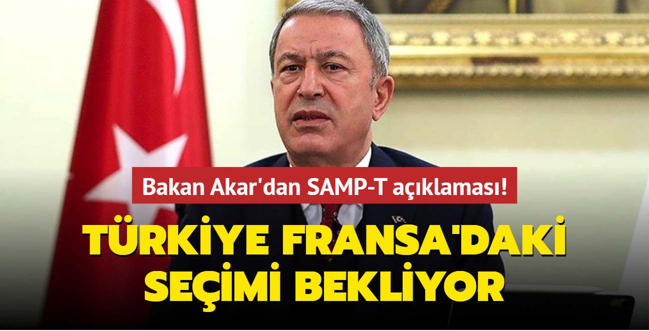 Bakan Akar'dan SAMP-T aklamas: Trkiye Fransa'daki seimi bekliyor