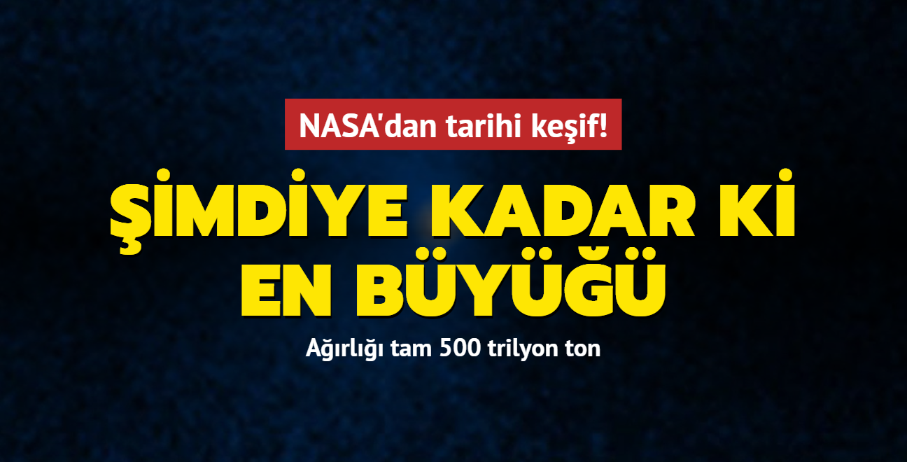 NASA'dan tarihi keif! Arl tam 500 trilyon ton: imdiye kadar ki en by