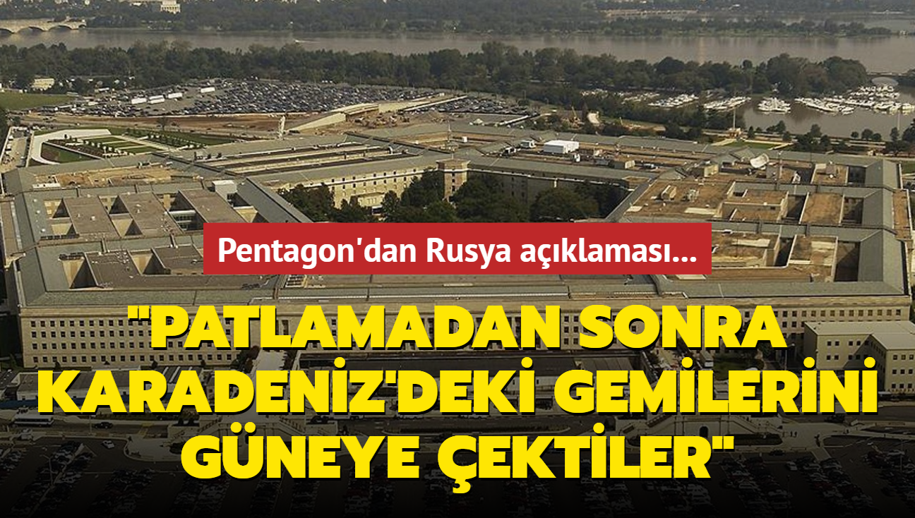 Pentagon'dan Rusya aklamas... "Patlamadan sonra Karadeniz'deki gemilerini gneye ektiler"