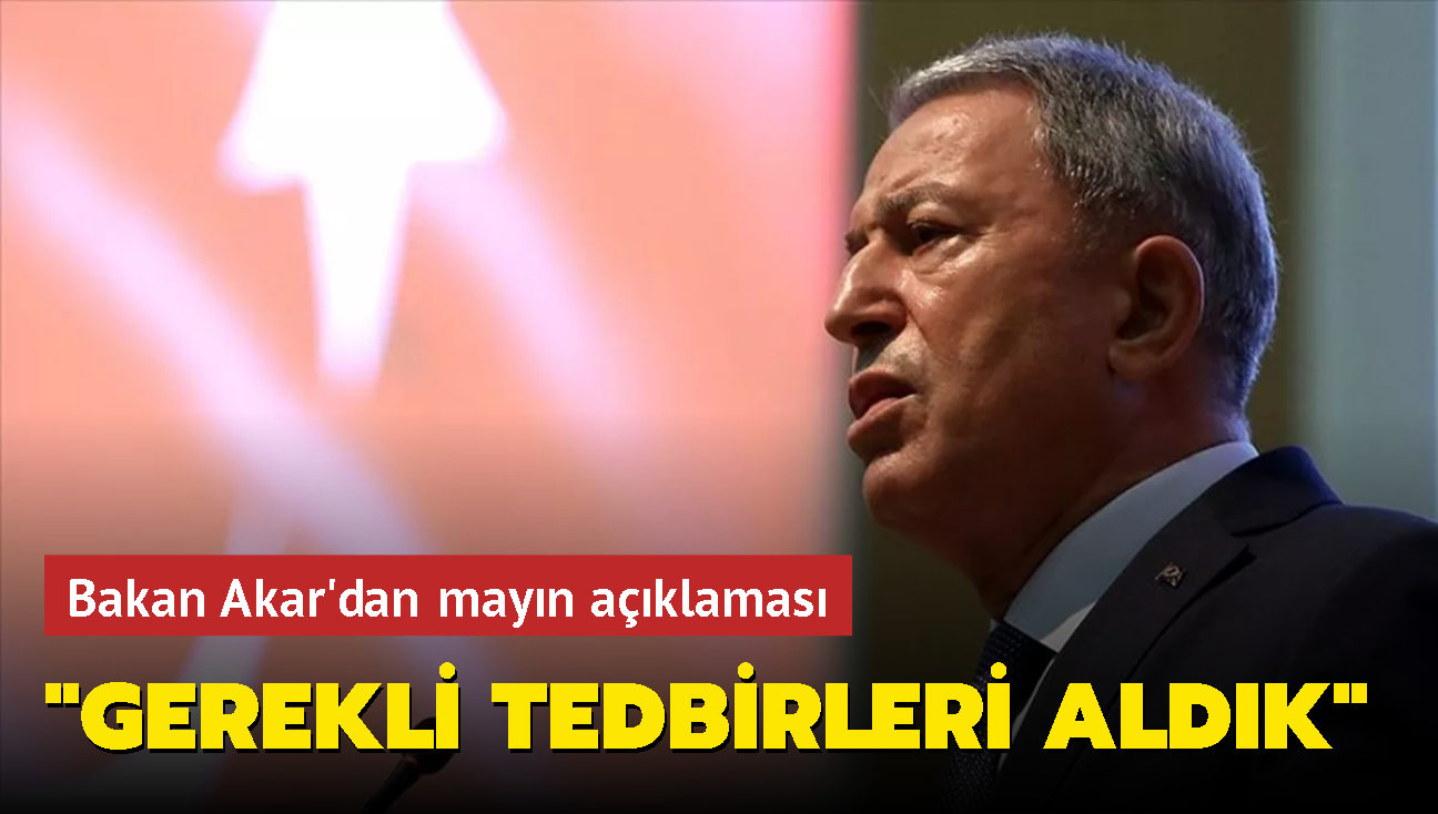 Bakan Akar'dan mayn aklamas: Gerekli tedbirleri aldk