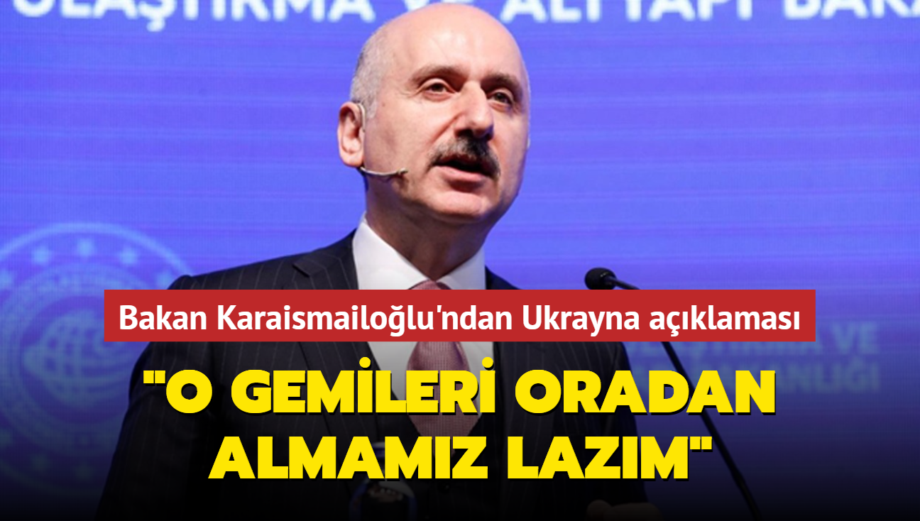 Bakan Karaismailolu: Karadeniz sahillerinde bekleyen 22 gemimizi almamz lazm