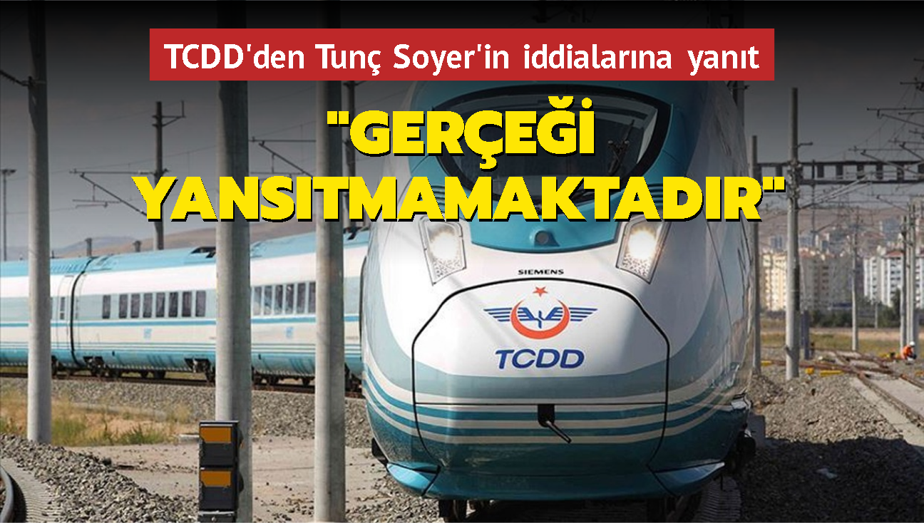 TCDD'den Tun Soyer'in iddialarna yant: Gerei yanstmamaktadr