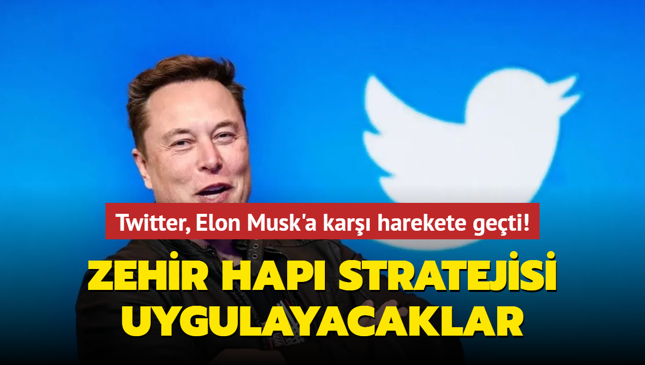 Twitter, Elon Musk'a kar harekete geti! Zehir hap stratejisi uygulayacaklar