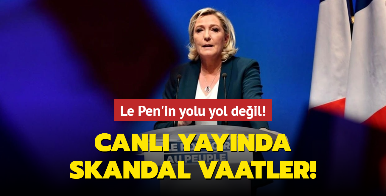 Le Pen'in yolu yol değil! Canlı yayında skandal vaatler!