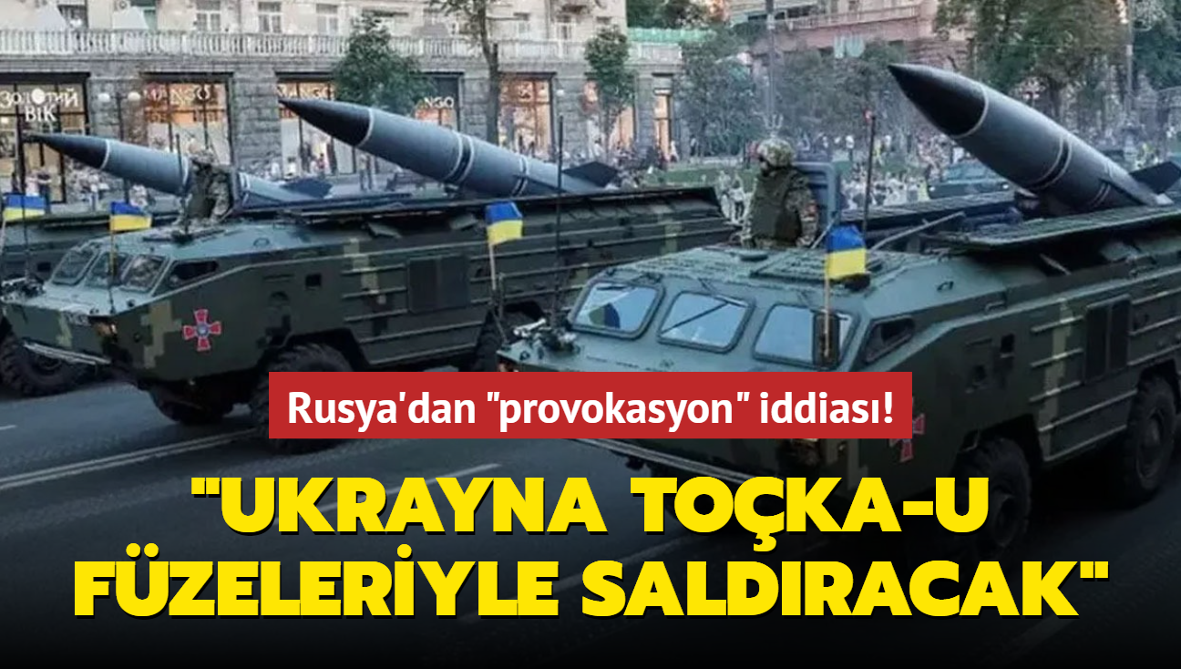 Rusya'dan "provokasyon" iddias! "Ukrayna Toka-U fzeleriyle saldracak"