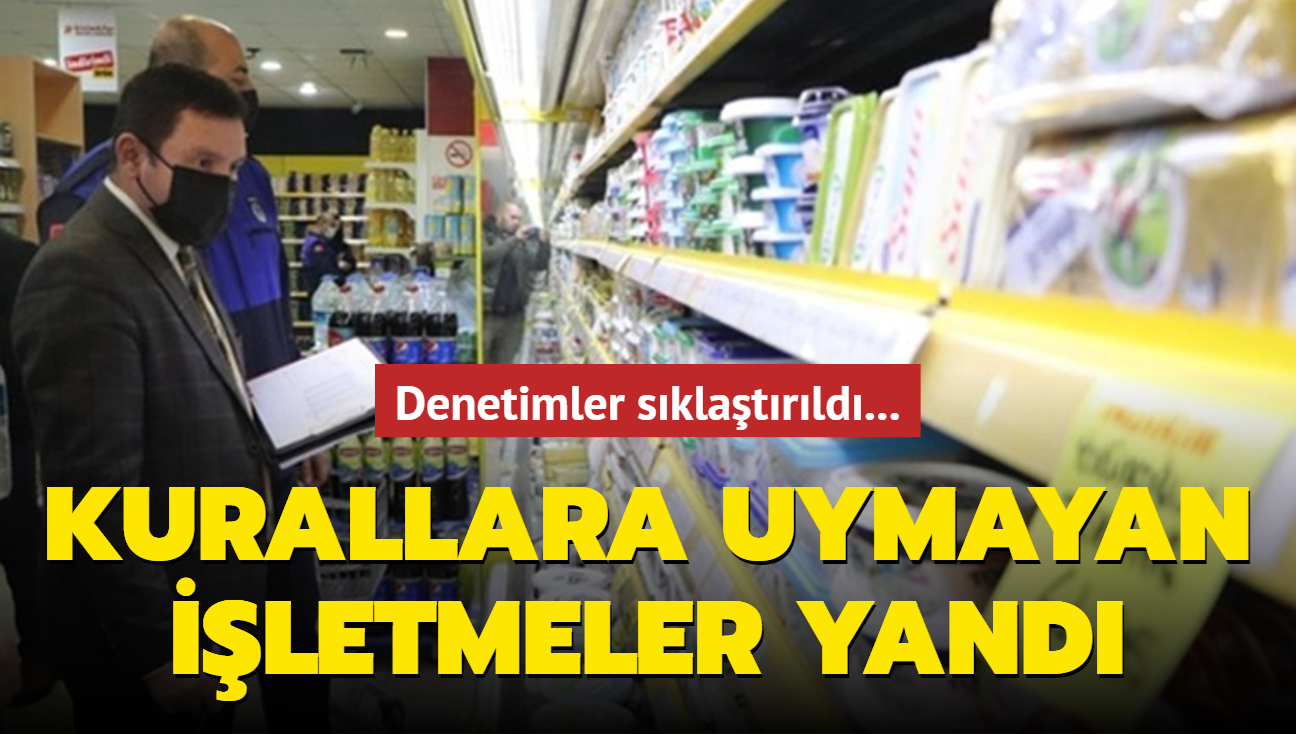 Denetimler sklatrld... Kurallara uymayan iletmeler yand