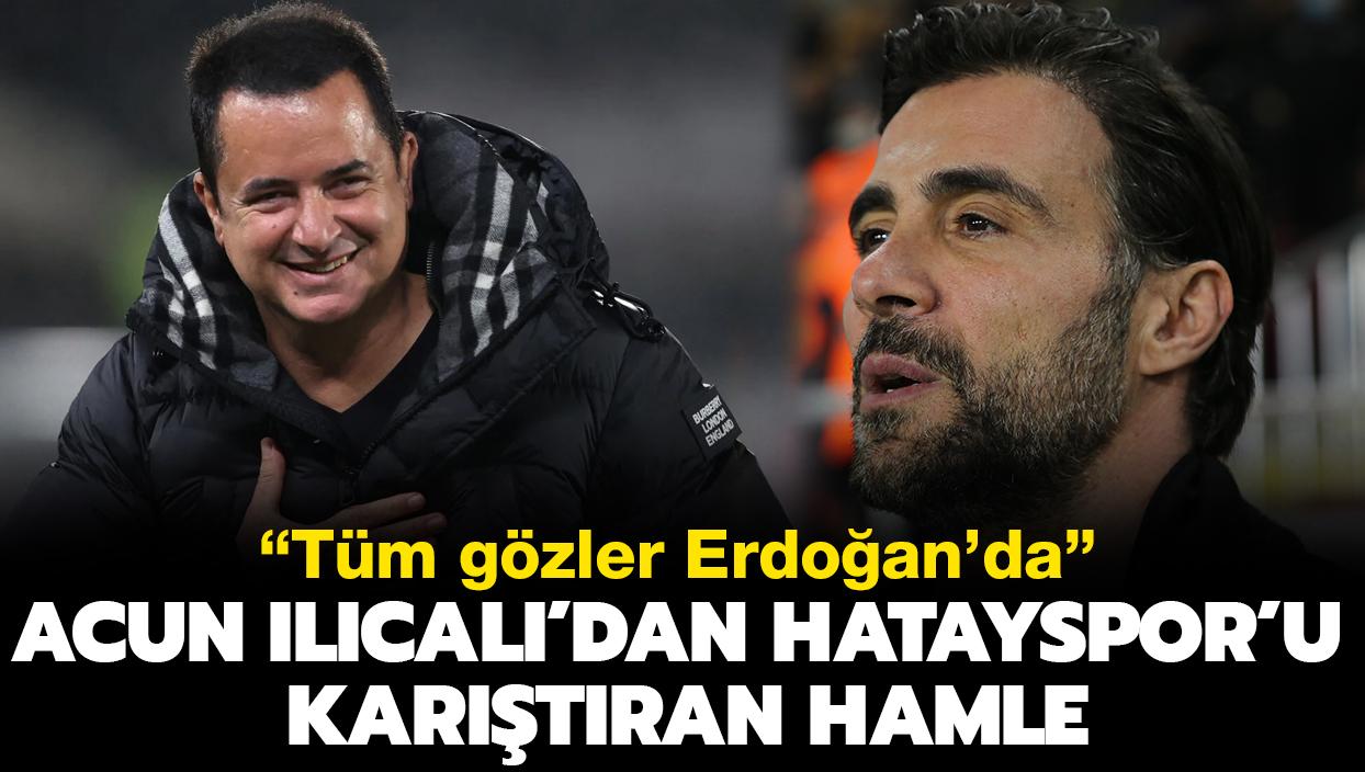 Acun Ilcal'dan Hatayspor'u kartran hamle! "Tm gzler Erdoan'da"