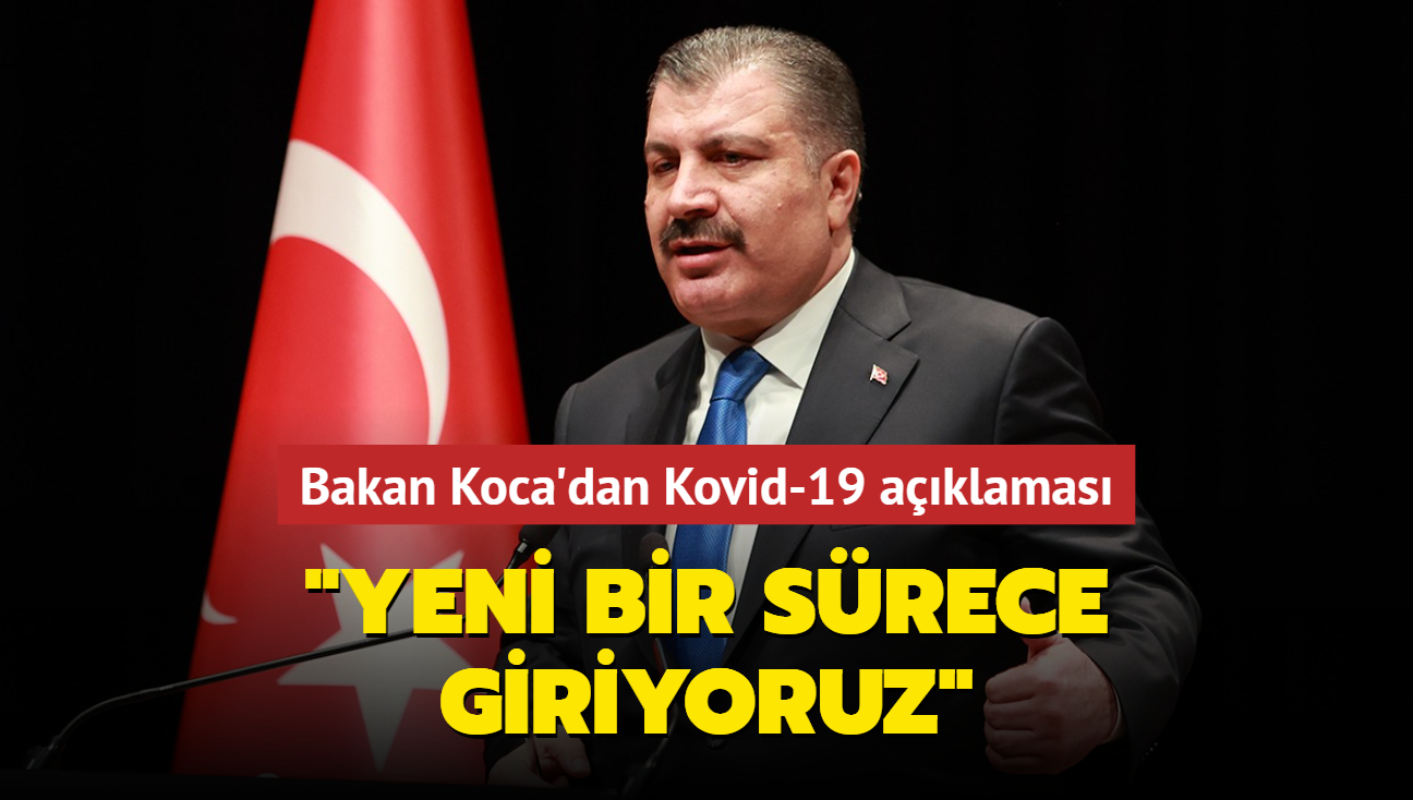 Bakan Koca: Yeni bir srece giriyoruz