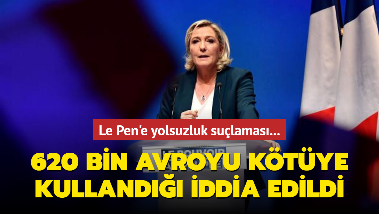 Le Pen'e yolsuzluk sulamas... 620 bin avroyu ktye kulland iddia edildi