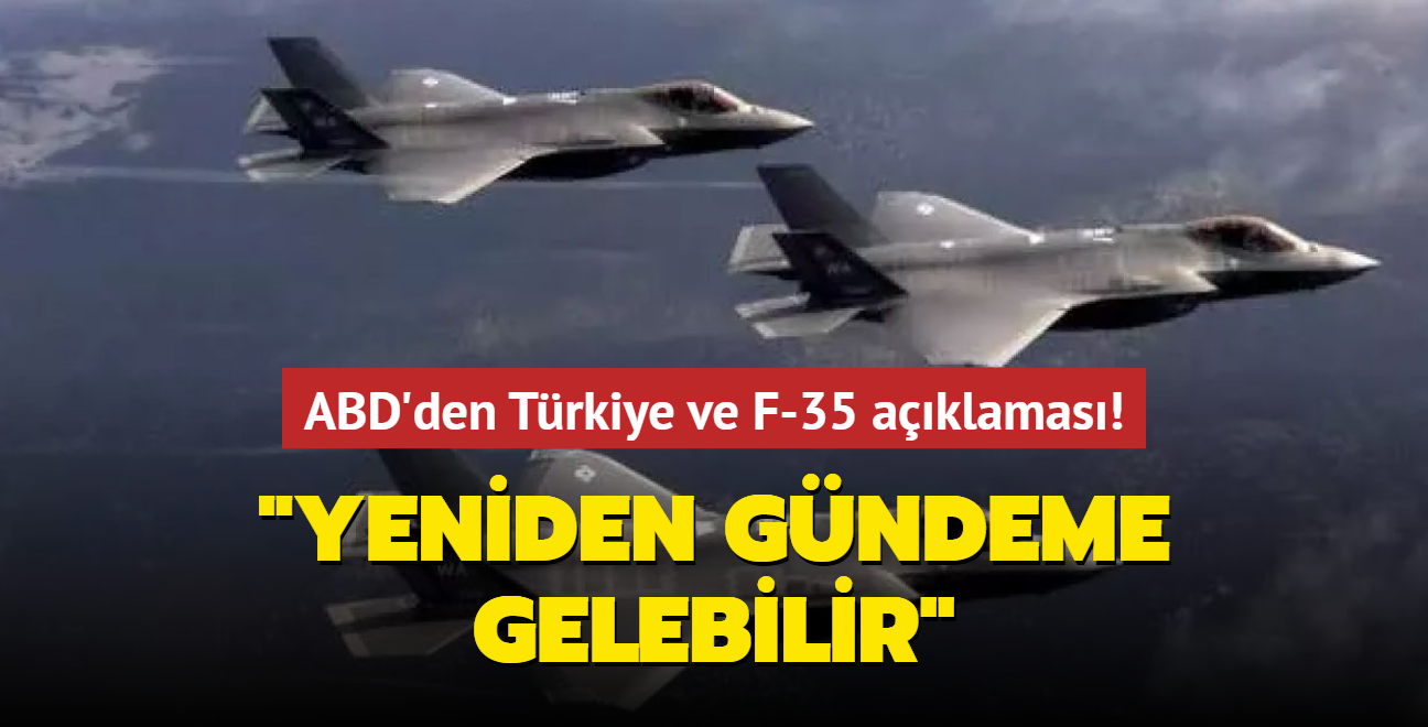 ABD'den Trkiye ve F-35 aklamas: Yeniden gndeme gelebilir