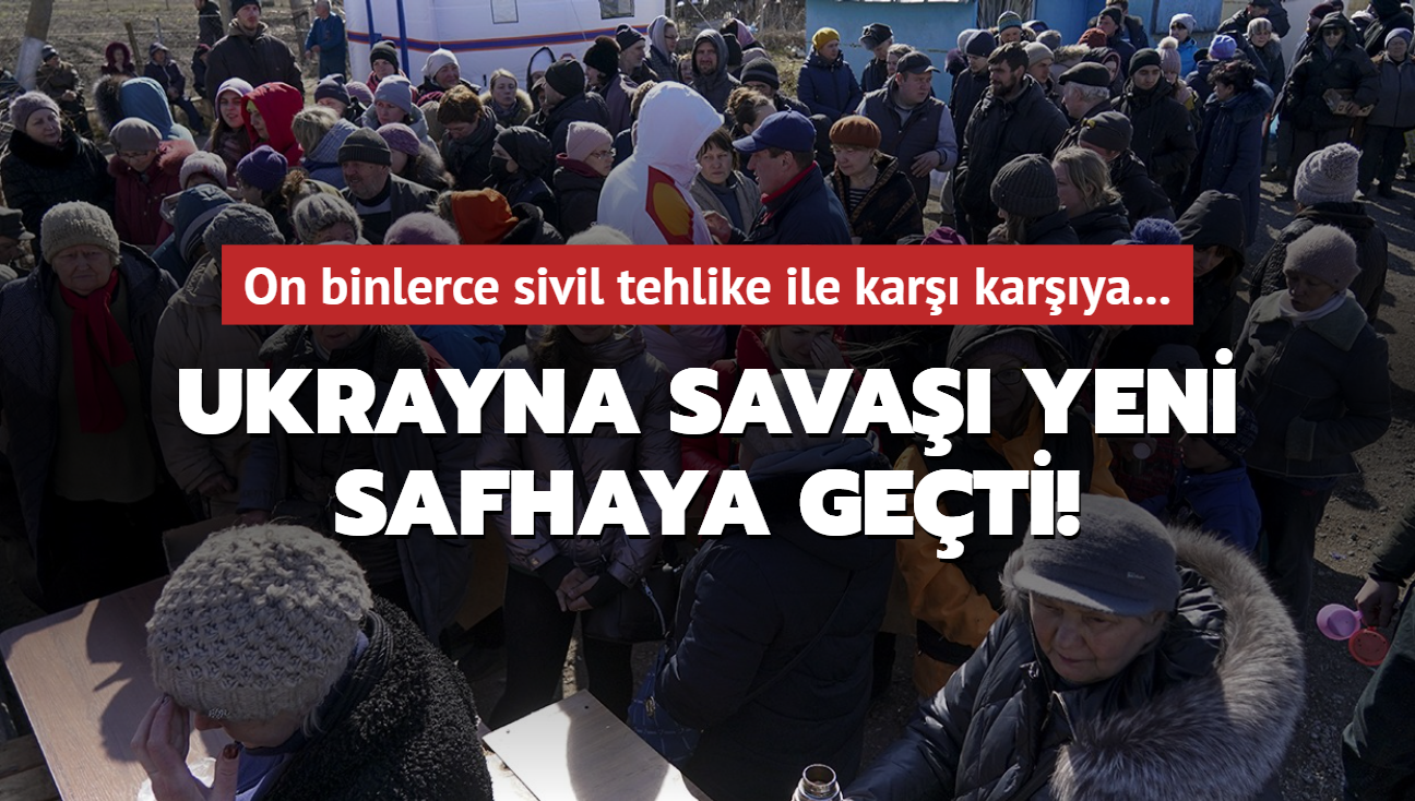 Ukrayna Sava yeni bir safhaya geti! On binlerce sivil tehlike ile kar karya...