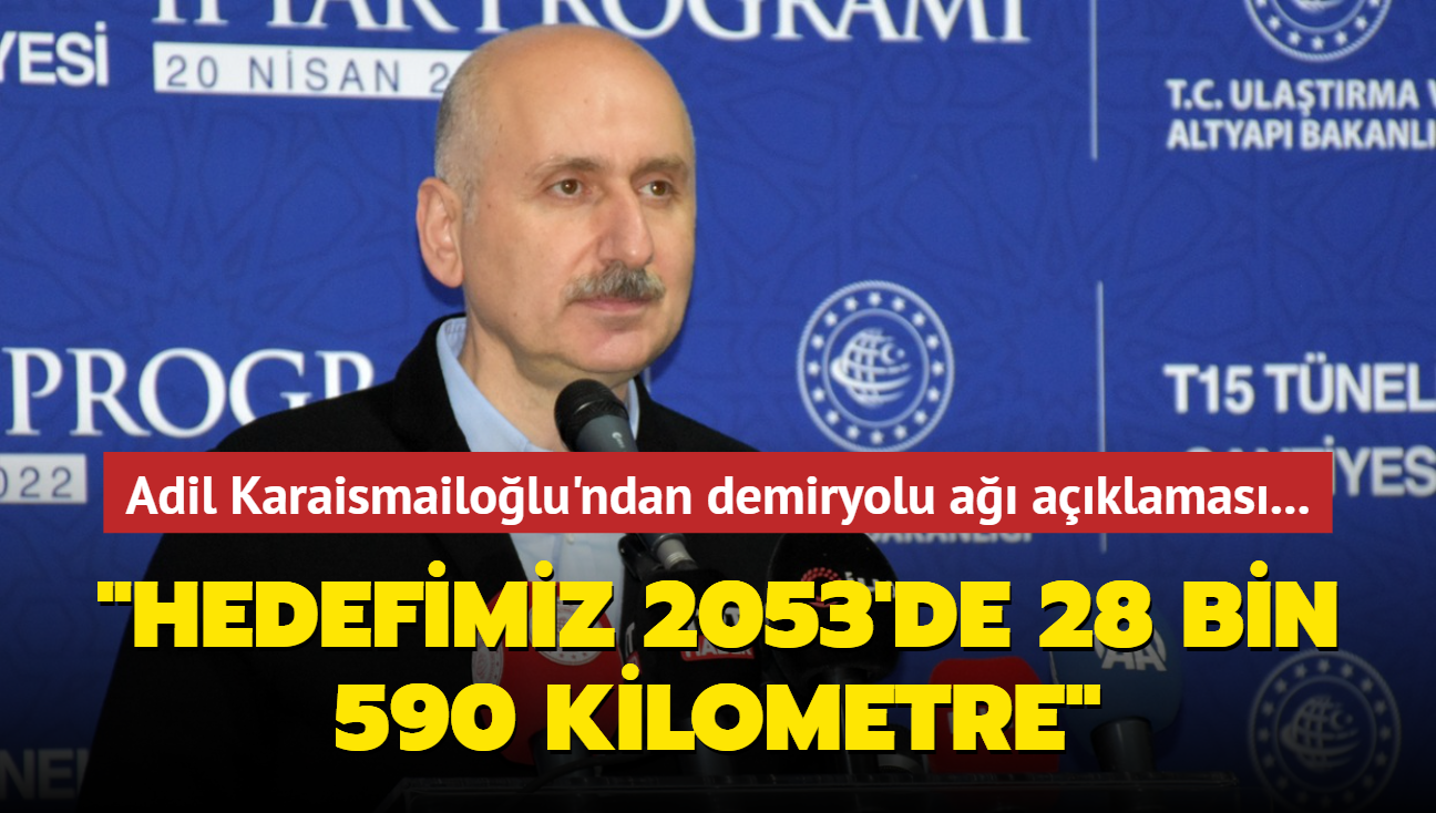 Adil Karaismailolu'ndan demiryolu a aklamas... "Hedefimiz 2053'de 28 bin 590 kilometre"