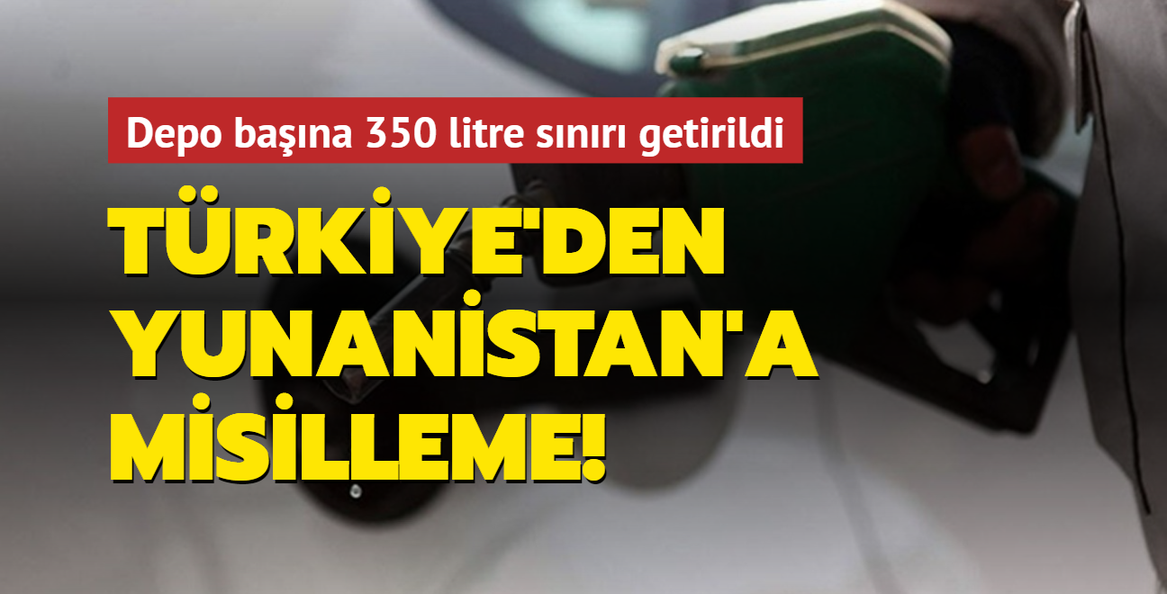 Türkiye'den Yunanistan'a misilleme! Depo başına 350 litre sınırı getirildi