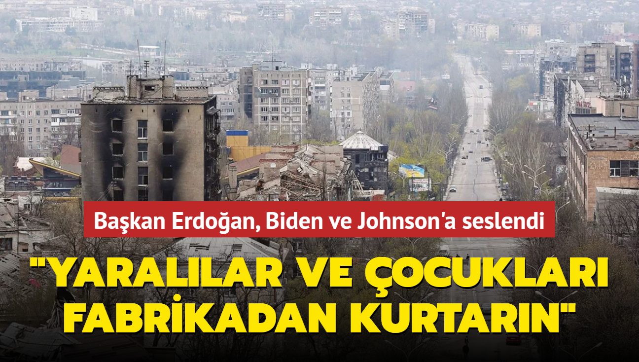 Ukraynal binba; Erdoan, Biden ve Johnson'a seslendi: Yarallar ve ocuklar fabrikadan kurtarn