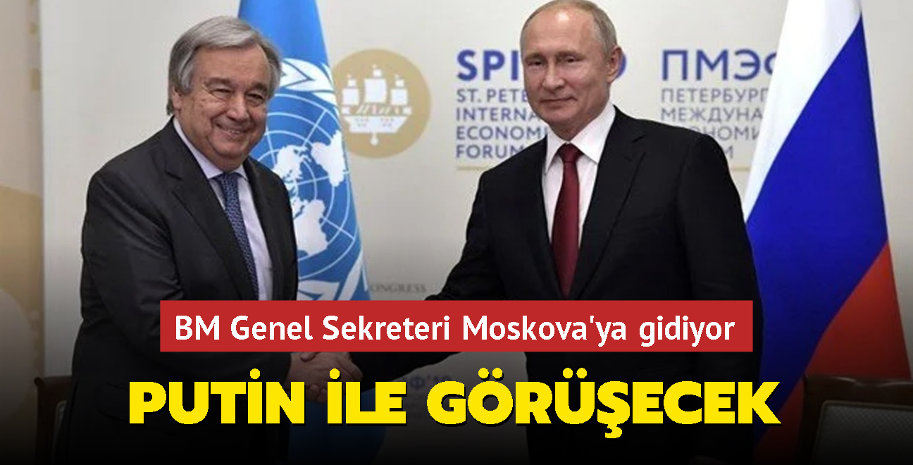 BM Genel Sekreteri Guterres Moskova'ya gidiyor... Putin ile grecek