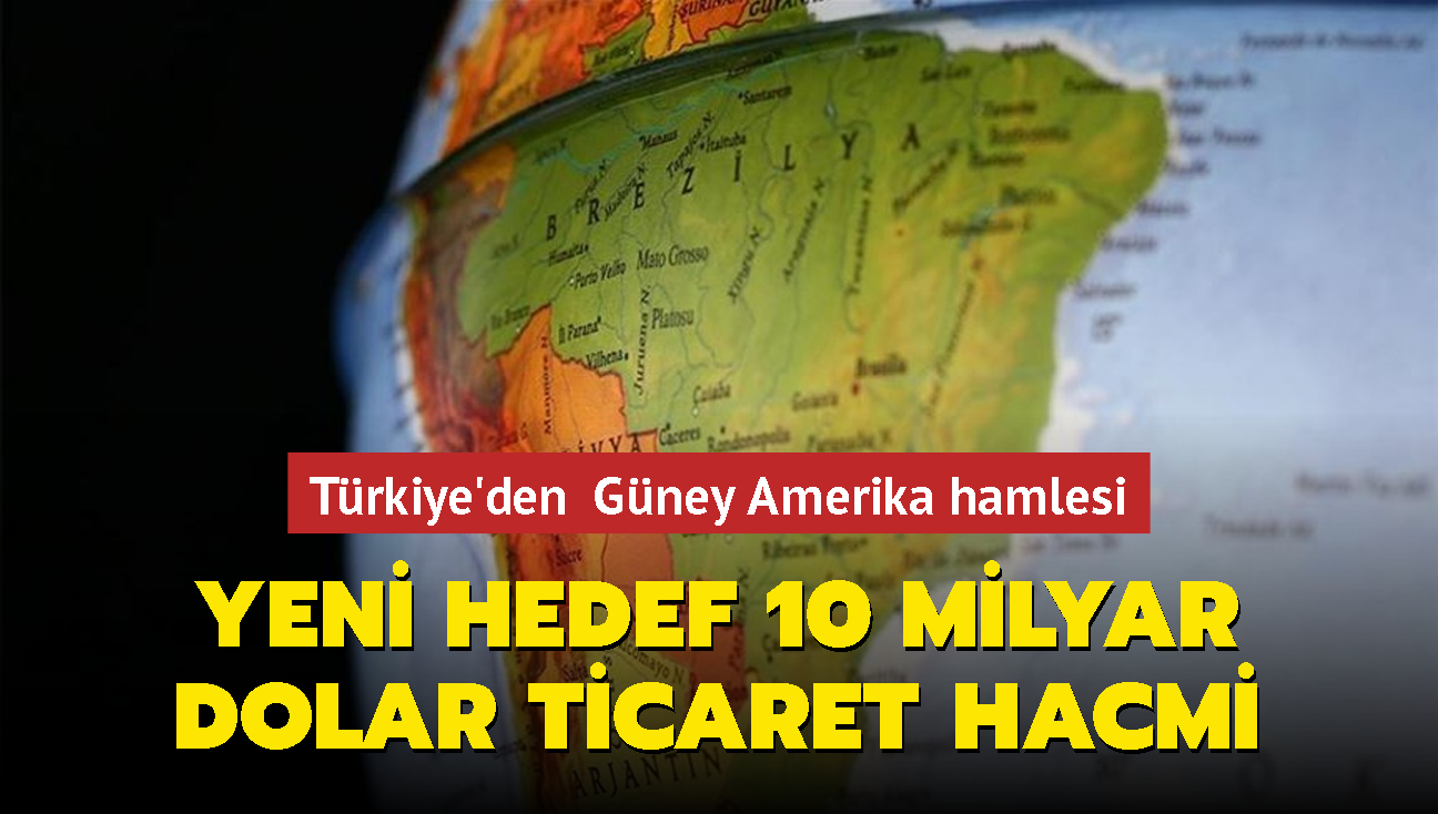 Trkiye'den Gney Amerika hamlesi: Yeni hedef 10 milyar dolar