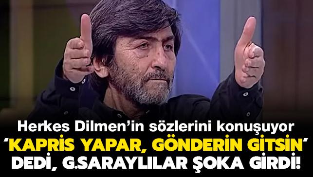 Rdvan Dilmen 'kapris yapar, gnderin gitsin' dedi, Galatasarayllar oka girdi!