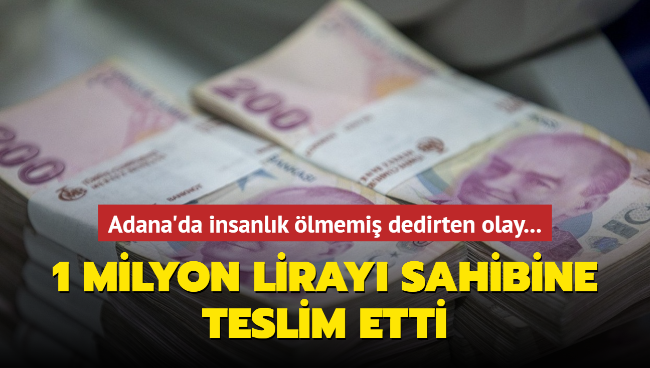 Adana'da insanlk lmemi dedirten olay... 1 milyon liray sahibine teslim etti