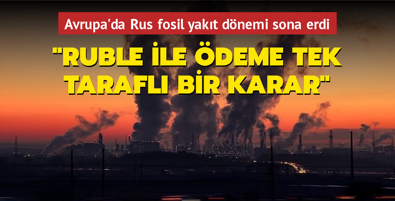 Avrupa'da Rus fosil yakt dnemi sona erdi... Ruble ile deme tek tarafl bir karar