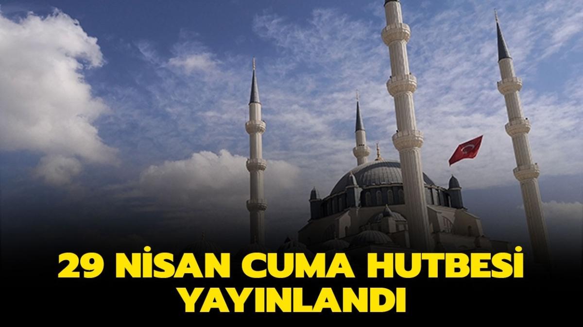 te Diyanet'in yaynlad 29 Nisan Cuma hutbesi tam metni! 29 Nisan Cuma hutbesi