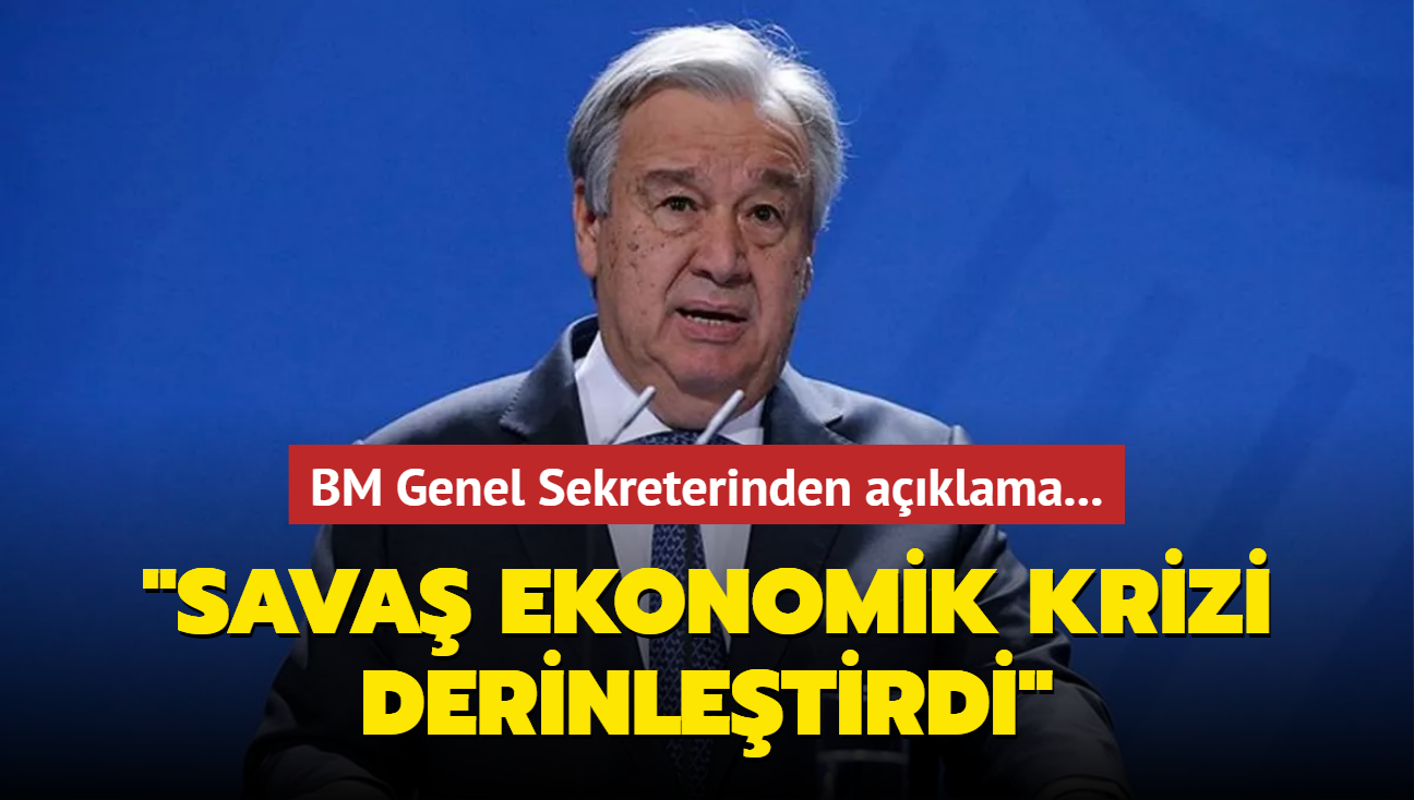 BM Genel Sekreterinden aklama... "Sava ekonomik krizi derinletirdi"